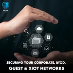 Securing Your Corporate, BYOD, Guest & XIoT Networks